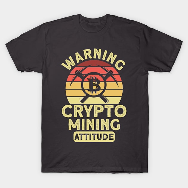 Crypto Mining Warning Crypto Mining Attitude Miner T-Shirt by Toeffishirts
